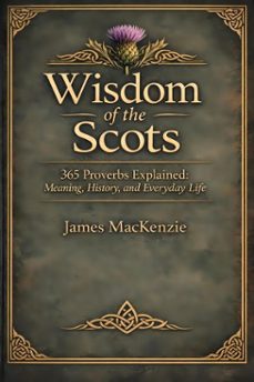 wisdom of the scots 365 proverbs explained: meaning, history, and everyday life (ebook)-james mackenzie-9798233558184