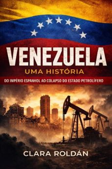 venezuela: uma historia:do imperio espanhol ao colapso do estado petrolifero (ebook)-clara roldan-9798233660184