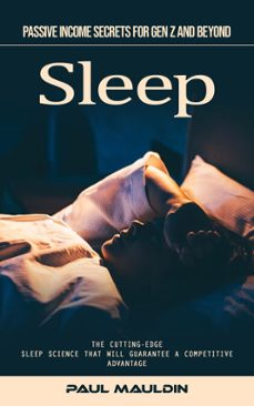 sleep: passive income secrets for gen z and beyond (the cutting-edge sleep science that will guarantee a competitive advantage) (ebook)-paul mauldin-9798894583884