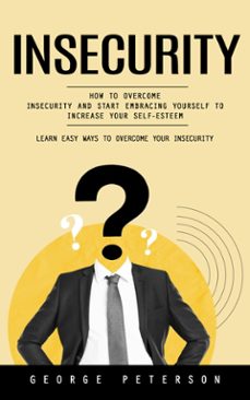 insecurity: learn easy ways to overcome your insecurity (how to overcome insecurity and start embracing yourself to increase your self-esteem) (ebook)-george peterson-9798894585284