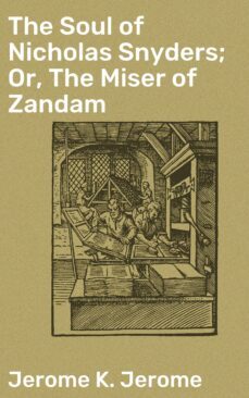 the soul of nicholas snyders; or, the miser of zandam (ebook)-jerome k. jerome-4064066091194