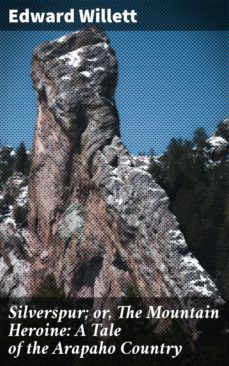 silverspur; or, the mountain heroine: a tale of the arapaho country (ebook)-edward willett-4064066166694