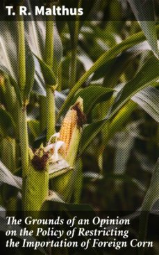 the grounds of an opinion on the policy of restricting the importation of foreign corn (ebook)-4064066203894
