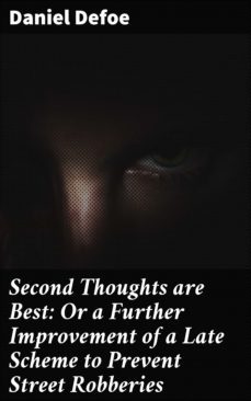 second thoughts are best: or a further improvement of a late scheme to prevent street robberies (ebook)-daniel defoe-4064066208394