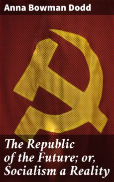 the republic of the future; or, socialism a reality-anna bowman dodd-4064066215194