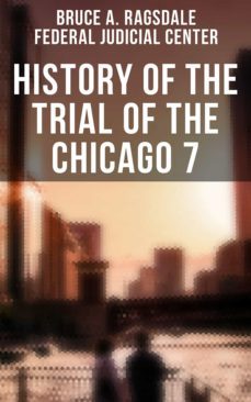 history of the trial of the chicago 7 (ebook)-bruce a. ragsdale-federal judicial center-4066338116994