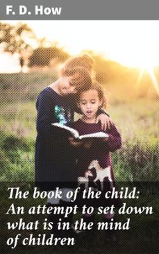 the book of the child: an attempt to set down what is in the mind of children (ebook)-f. d. how-4066339531994
