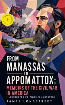 from manassas to appomattox: memoirs of the civil war in america (illustrated edition) (ebook)-james longstreet-4066339551794