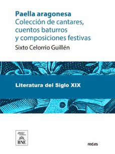paella aragonesa : coleccion de cantares, cuentos baturros y composiciones festivas (ebook)-sixto celorrio-4099995489194