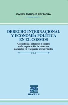 derecho internacional y economia politica en el cosmos (ebook)-daniel enrique rey mora-4099995591194