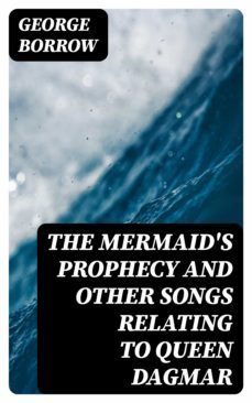 the mermaid's prophecy and other songs relating to queen dagmar (ebook)-george borrow-8596547133094