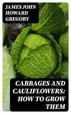 cabbages and cauliflowers: how to grow them (ebook)-james john howard gregory-8596547367994