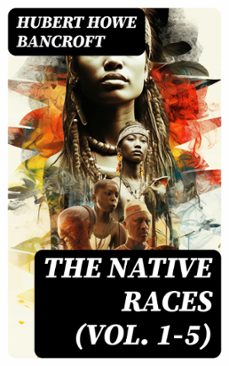 the native races (vol. 1-5) (ebook)-hubert howe bancroft-8596547721994