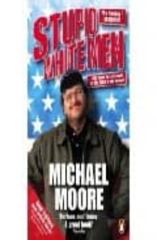stupid white men: and other sorry excuses for the state of the na tion!-michael moore-9780141019994
