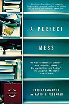 a perfect mess: the hidden benefits of disorder--how crammed closets, cluttered offices, and on-the-fly planning make the-9780316013994