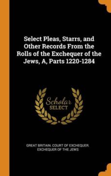 select pleas, starrs, and other records from the rolls of the exchequer of the jews, a, parts 1220-1284-9780341837794