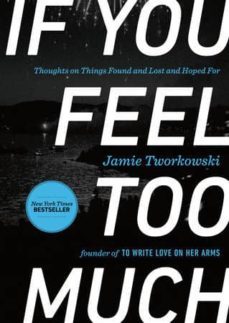 if you feel too much: thoughts on things found and lost and hoped for-jamie tworkowski-9780399176494