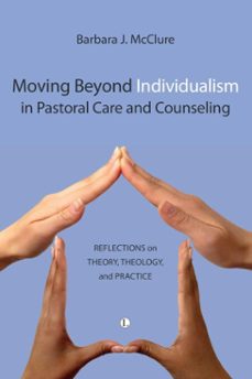 moving beyond individualism in pastoral care and counseling (ebook)-barbara j mcclure-9780718842994