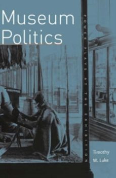 museum politics: power plays at the exhibition-timothy w. luke-9780816619894