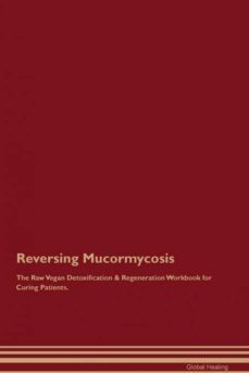 reversing mucormycosis the raw vegan detoxification  regeneration workbook for curing patients-9781395002794