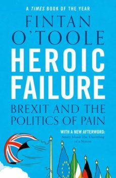 heroic failure : brexit and the politics of pain-fintan o toole-9781789540994