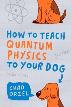 how to teach quantum physics to your dog-chad orzel-9781851687794