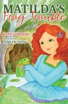 matildas frog trouble (ebook)-kate gordon-tamlyn teow-9781925563894