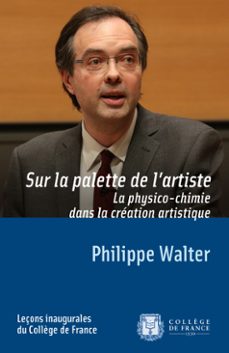 sur la palette de lartiste. la physico-chimie dans la creation artistique (ebook)-philippe walter-9782722604094