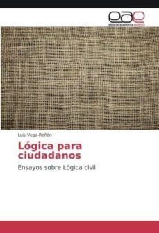 logica para ciudadanos: ensayos sobre logica civil-luis vega reñon-9783639531794