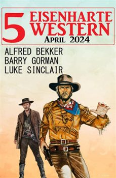 5 eisenharte western april 2024 (ebook)-alfred bekker-luke sinclair-9783753213194