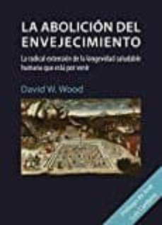 la abolicion del envejecimiento: la radical extension de la longevidad saludable humana que esta por venir-david w. wood-9783944203294