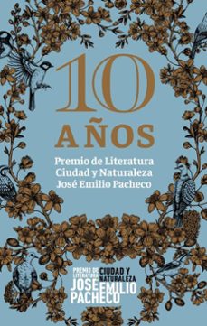 10 años. premio de literatura ciudad y naturaleza jose emilio pacheco (ebook)-karla alejandrina planter pérez-josé trinidad padilla lópez-marisol schulz manaut-9786075817194