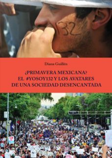¿primavera mexicana? el @yosoy132 y los avatares de una sociedad desencantada (ebook)-diana guillen-9786079475994