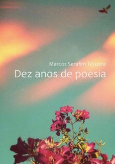 dez anos de poesia (ebook)-marcos serafim teixeira-9786500091694