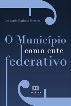 o município como ente federativo (ebook)-leonardo barbosa beserra-9786525288994