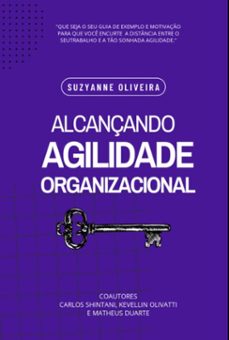 alcançando agilidade organizacional (ebook)-suzyanne oliveira, carlos shintani, kevellin olivatti , matheus duarte-9786526614594