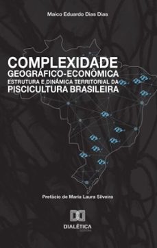 complexidade geografico-economica, estrutura e dinamica territorial da piscicultura brasileira (ebook)-maico eduardo dias-9786527063094