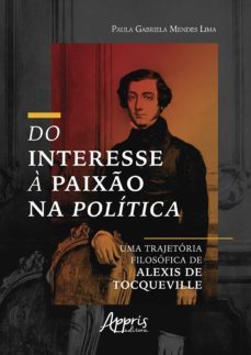 do interesse a paixo na politica: uma trajetoria filosofica de alexis de tocqueville (ebook)-paula gabriela mendes lima-9786555232394