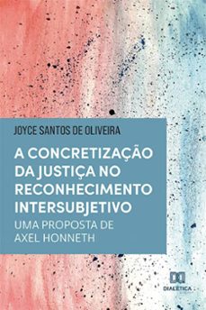 a concretizaço da justiça no reconhecimento intersubjetivo (ebook)-joyce santos de oliveira-9786558777694