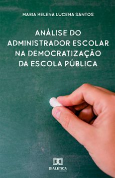 analise do administrador escolar na democratizaço da escola publica (ebook)-maria helena lucena santos-9786586287394