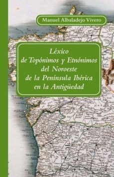 lexico de toponimos y etnonimos del noroeste de la peninsula iber ica en la antiguedad-9788400094294