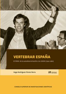 vertebrar españa. el psoe: de la autodeterminacion a la loapa (1974-1982)-vega rodriguez flores parra-9788400107994