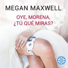 oye, morena, ¿tu que miras? (audiolibro)-megan maxwell-9788408221494