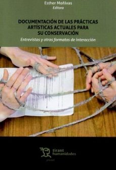 documentación de las prácticas artísticas actuales para su conser vación. entrevistas y otros formatos de interacción-esther moñivas-alicia sanchez ortiz-9788410816794