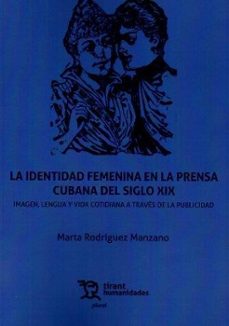 la identidad femenina en la prensa cubana del siglo xix. imagen, lengua y vida cotidiana a traves de la publicidad-marta rodriguez manzano-9788411834094