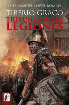 tiberio graco. tribuno de las legiones-luis manuel lópez roman-9788412815894