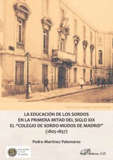 la educacion de los sordos en la primera mitad del siglo xix. el colegio de sordo-mudos de madrid" (1805-1857)". (ebook)-pedro martinez palomares-9788413245294