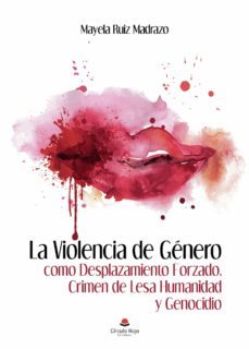 la violencia de genero como desplazamiento forzado, crimen de lesa humanidad y genocidio-mayela ruiz madrazo-9788413632094