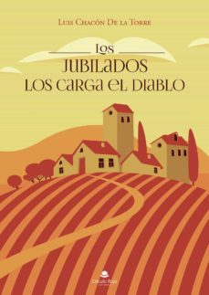 los jubilados los carga el diablo-luis chacon de la torre-9788413854694