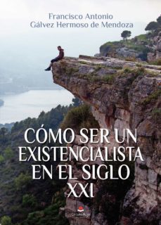 como ser un existencialista en el siglo xxi-francisco antonio galvez hermoso-9788413855394